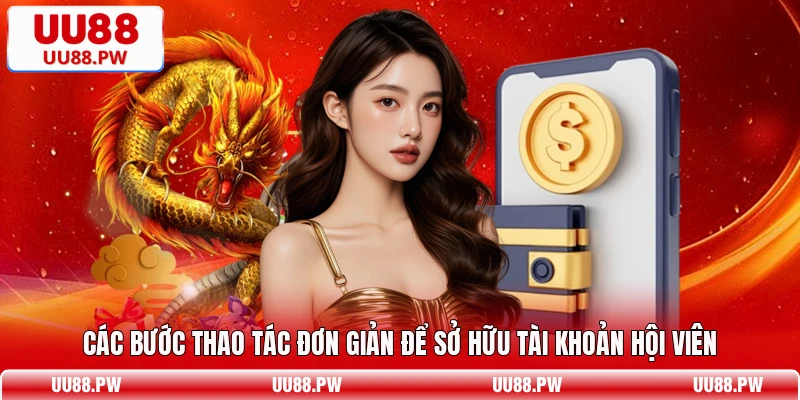 Các bước thao tác đơn giản để sở hữu tài khoản hội viên